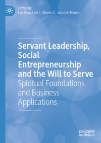 Servant Leadership, Social, Entrepreneurship and the Will to Serve : Spiritual Foundations and Business Applications