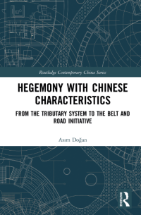 Hegemony with Chinese Characteristics : From the Tributary System to the Belt and Road Initiative