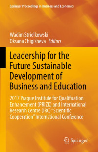 Leadership for the Future Sustainable Development of Business and Education : 2017 Prague Institute for Qualiﬁcation
Enhancement (PRIZK) and International Research Centre (IRC) “Scientiﬁc Cooperation” International Conference