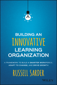 Building an innovative learning organization : a framework to build a smarter workforce, adapt to change, and drive growth
