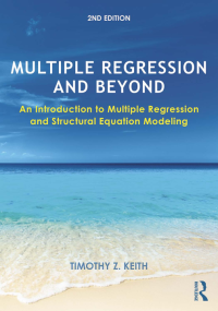 Multiple Regression and Beyond : An Introduction to  Multiple Regression and Structural Equation Modeling