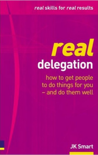 Real Delegation : How to Get People to do Things for You - and do Them Well