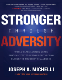 Stronger Through Adversity : World-Class Leaders Share, Pandemic-Tested Lessons on Thriving, During The Toughest Challenges
