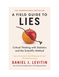 A Field Guide  to Lies: Critical Thinking with Statistics and Scientific Method