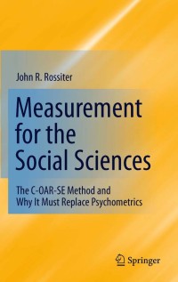 Measurement for the Social Sciences : The C-OAR-SE Method and Why It Must Replace Psychometrics