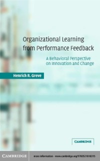 Organizational Learning from Performance Feedback : A Behavioral Perspective on Innovation and Change