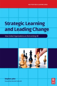 Strategic Learning and Leading Change : How Global Organizations are Reinventing HR