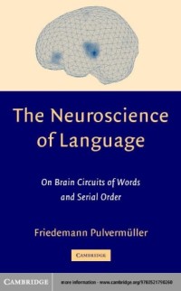 The Neuroscience of Language : On Brain Circuits of Words and Serial Order