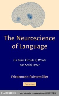 The Neuroscience of Language : On Brain Circuits of Words and Serial Order