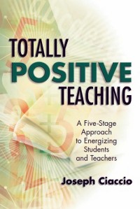 Totally positive teaching : a five-stage approach to energizing students and teachers