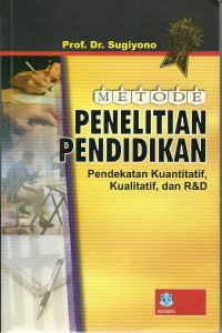 Metode Penelitian Pendidikan : pendekatan kuantitatif, Kualitatif, dan R&D