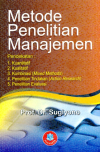 Metode Penelitian Manajemen : pendekatan kuantitatif, kualitatif, kombinasi, penelitian tindakan, penelitian evaluasi