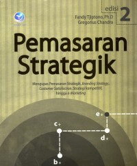 Pemasaran Strategik : mengupas pemasaran strategik, branding startegy, customer satisfaction, strategi kompetitif, hingga e- marketing