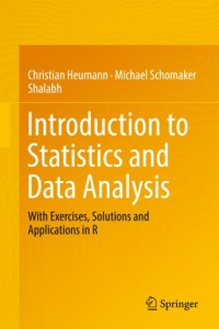 Introduction to Statistics and Data Analysis With Exercises, Solutions and Applications in R