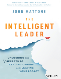 THE INTELLIGENT LEADER : UNLOCKING THE 7 SECRETS TO LEADING OTHERS AND LEAVING YOUR LEGACY