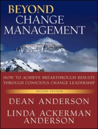 Beyond Change Management : HOW TO ACHIEVE BREAKTHROUGH RESULTS THROUGH CONSCIOUS CHANGE LEADERSHIP