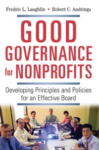Good Governance for Nonproﬁts : Developing Principles and Policies for an Effective Board