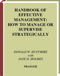 HANDBOOK OF EFFECTIVE MANAGEMENT : HOW TO MANAGE OR SUPERVISE STRATEGICALLY