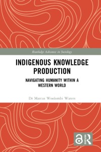 Indigenous Knowledge Production : Navigating Humanity within a Western World