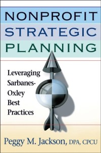 Nonprofit Strategic Planning : Leveraging Sarbanes-Oxley Best Practices