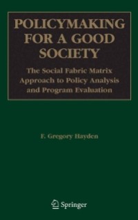 Policy making for A Good Society : The Social Fabric Matrix Approach to Policy Analysis and Program Evaluation