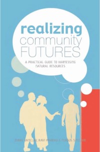 Realizing Community Futures : A Practical Guide to Harnessing Natural Resources