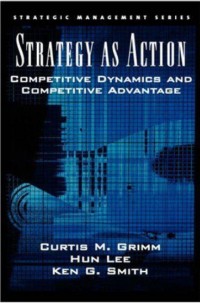 Strategy as Action : Competitive Dynamics and Competitive Advantage