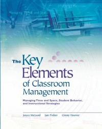 Image of The key elements of classroom management : Managing time and space, student behavior, and instructional strategies