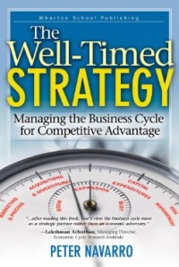 The Well-Timed Strategy : Managing the Business Cycle for Competitive Advantage