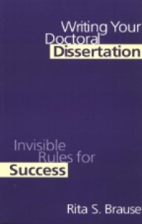Writing Your Doctoral Dissertation : Invisible Rules For Success
