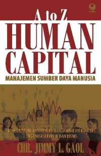 A to Z Human Capital = Manajemen Sumber Daya Manusia : konsep, teori, dan pengembangan dalam konteks organisasi publik dan bisnis