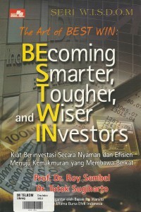 The Art of Best Win: Becoming Smarter, Tougher, and Wiser Investors: kiat berinvestasi secara nyaman dan efisien menuju kemakmuran yang membara berkat